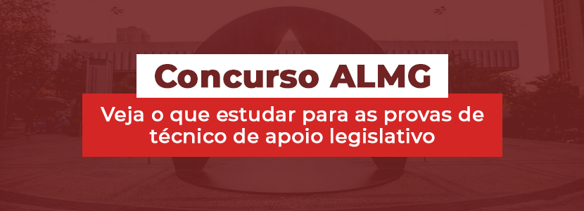 Concurso AL MG: veja o que estudar para as provas de técnico de apoio legislativo
